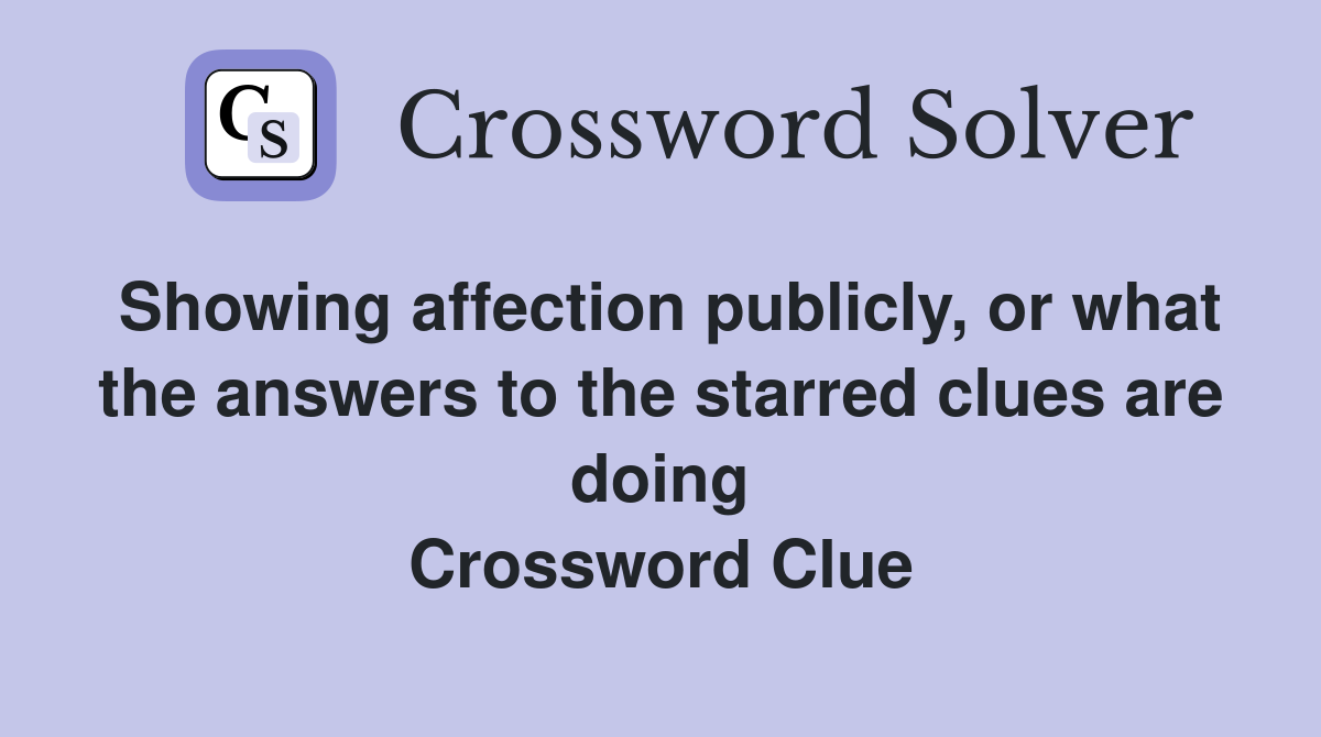 Showing affection publicly, or what the answers to the starred clues are doing Crossword Clue