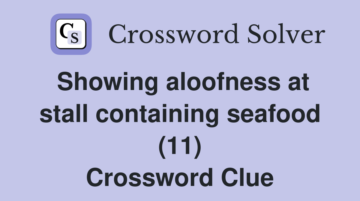 Showing aloofness at stall containing seafood (11) Crossword Clue