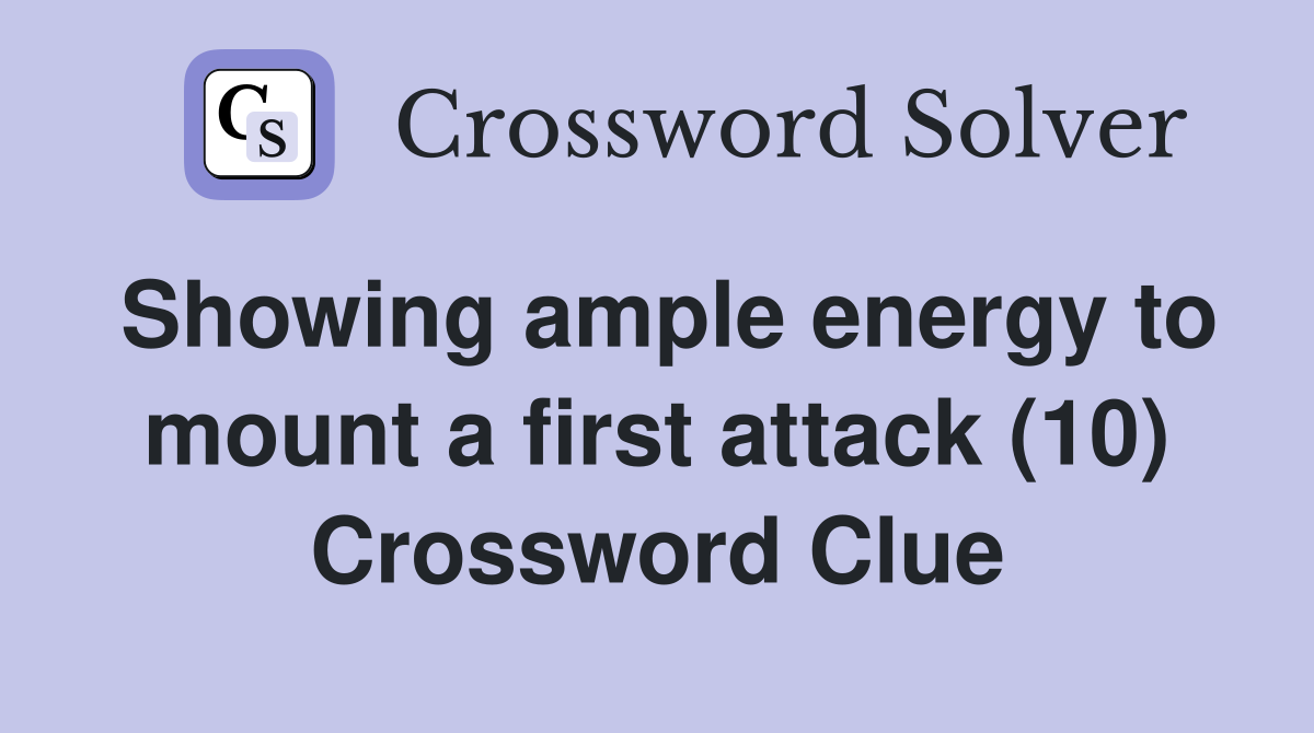 Showing ample energy to mount a first attack (10) Crossword Clue