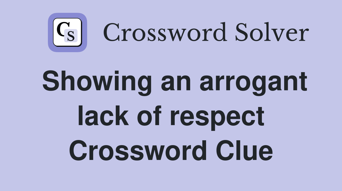 Showing an arrogant lack of respect Crossword Clue