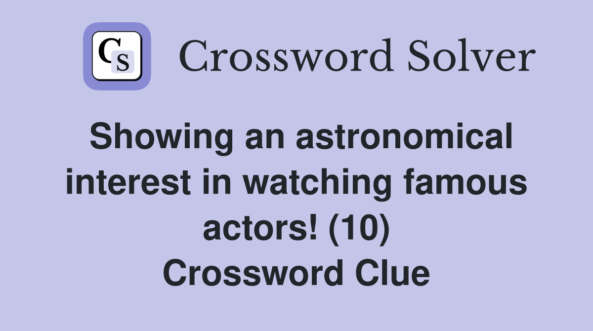 Showing an astronomical interest in watching famous actors! (10) Crossword Clue