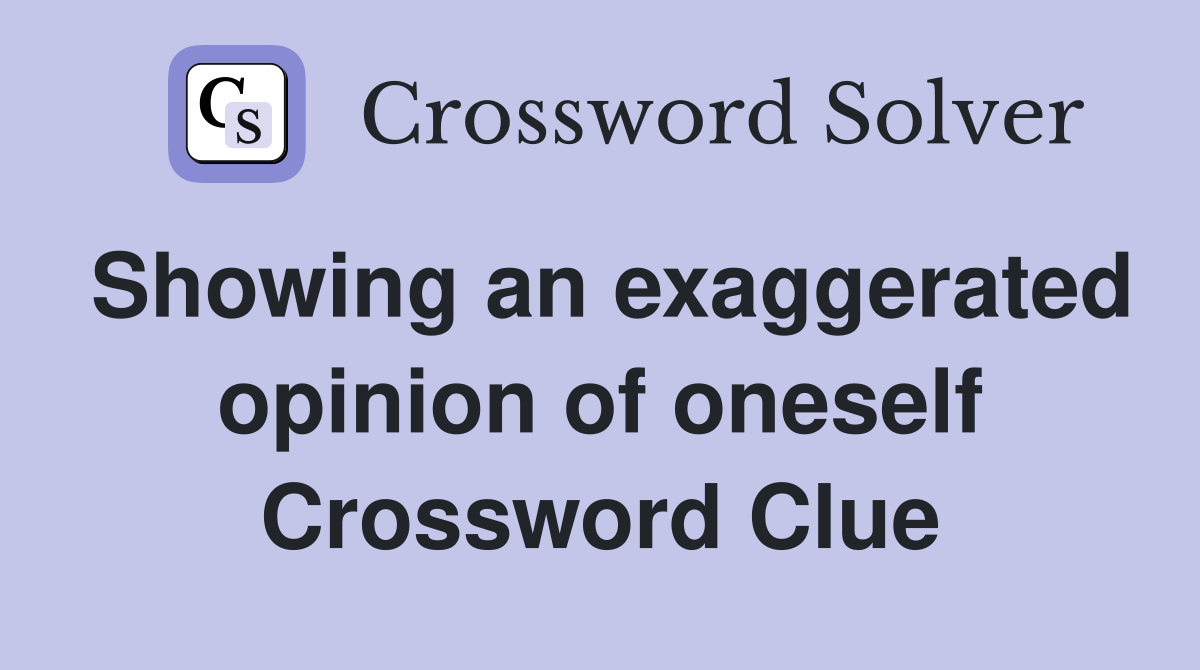 Showing an exaggerated opinion of oneself Crossword Clue