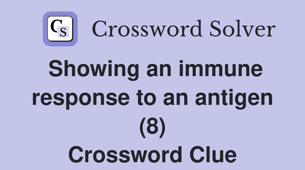 Showing an immune response to an antigen (8) Crossword Clue