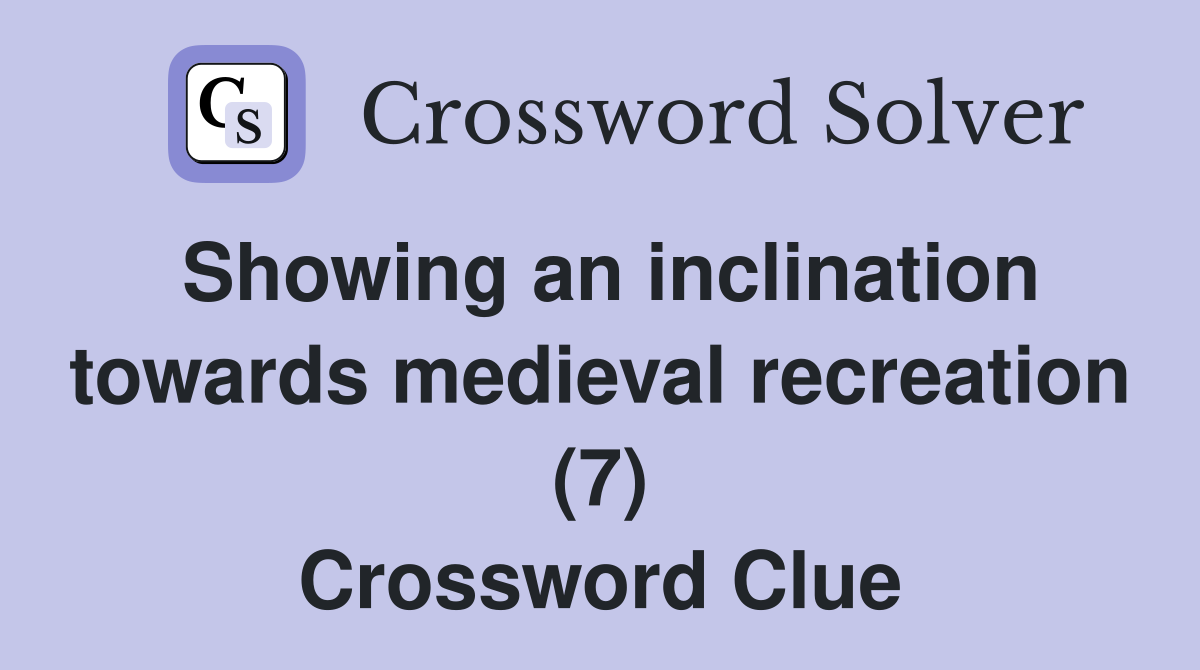 Showing an inclination towards medieval recreation (7) Crossword Clue
