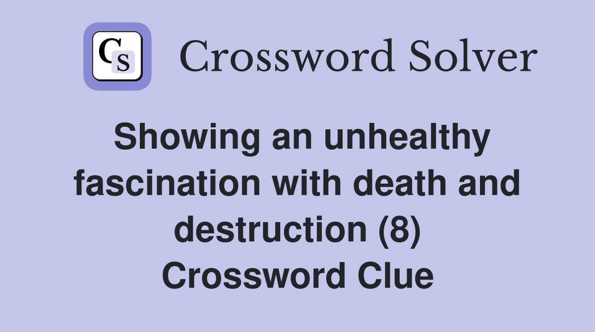 Showing an unhealthy fascination with death and destruction (8) Crossword Clue