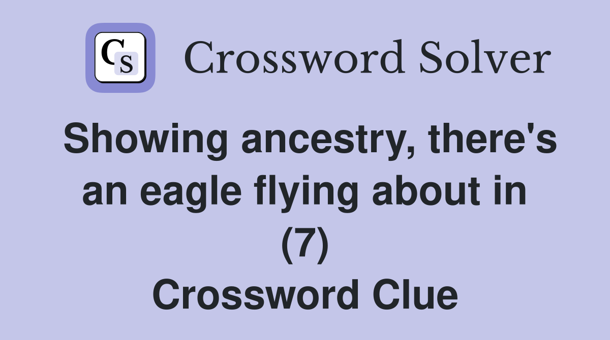 Showing ancestry, there's an eagle flying about in (7) Crossword Clue