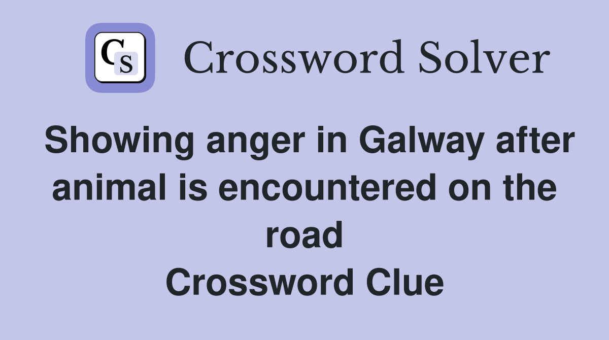 Showing anger in Galway after animal is encountered on the road Crossword Clue