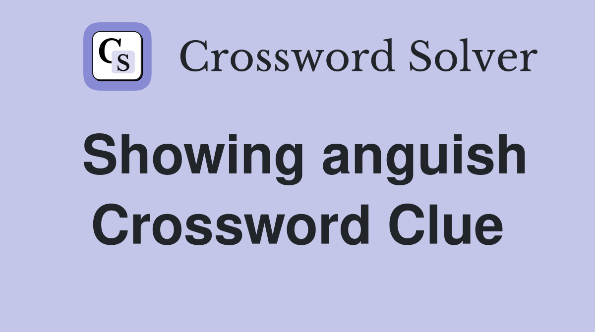 Showing anguish Crossword Clue