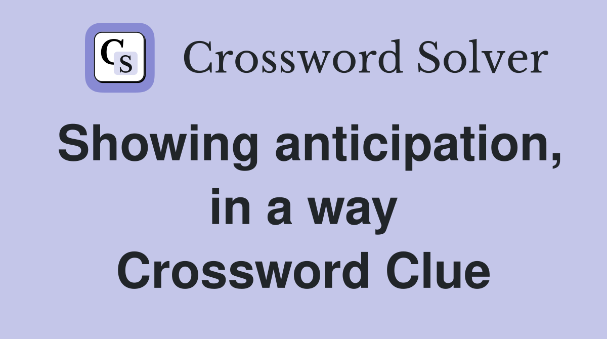 Showing anticipation, in a way Crossword Clue
