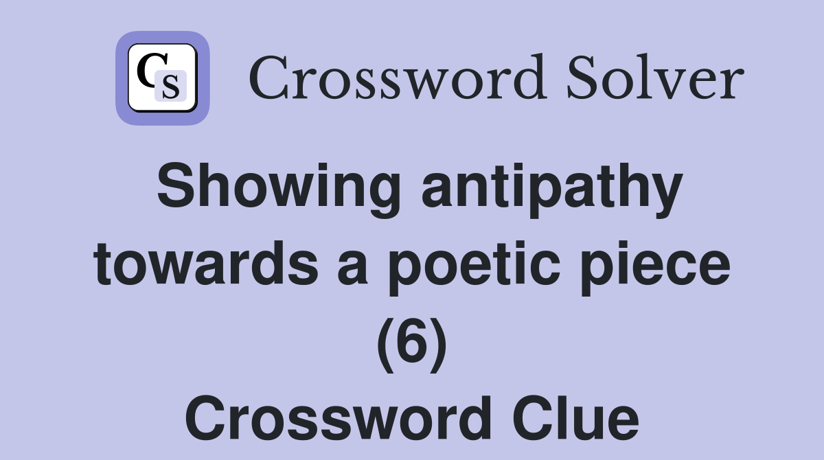 Showing antipathy towards a poetic piece (6) Crossword Clue