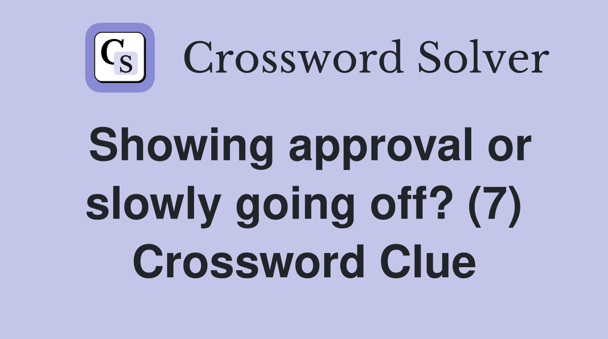 Showing approval or slowly going off? (7) Crossword Clue