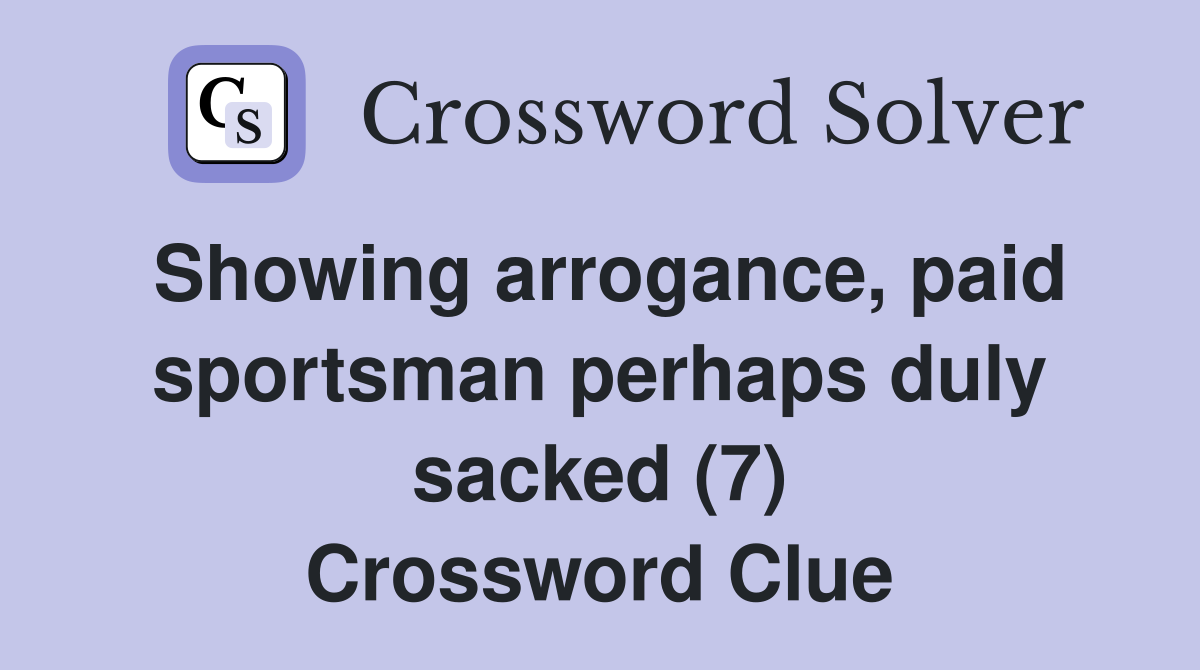 Showing arrogance, paid sportsman perhaps duly sacked (7) Crossword Clue