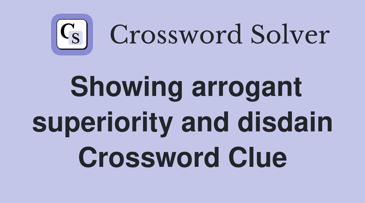 Showing arrogant superiority and disdain Crossword Clue