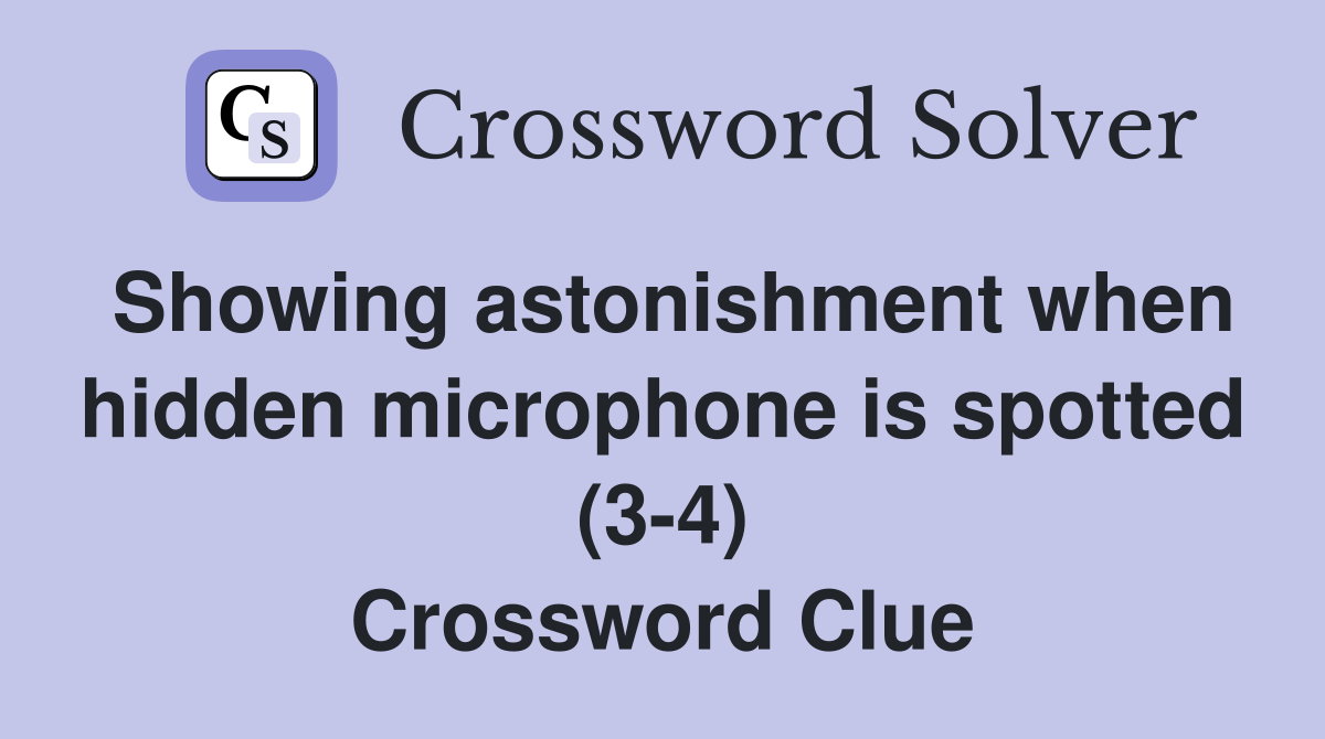 Showing astonishment when hidden microphone is spotted (3-4) Crossword Clue