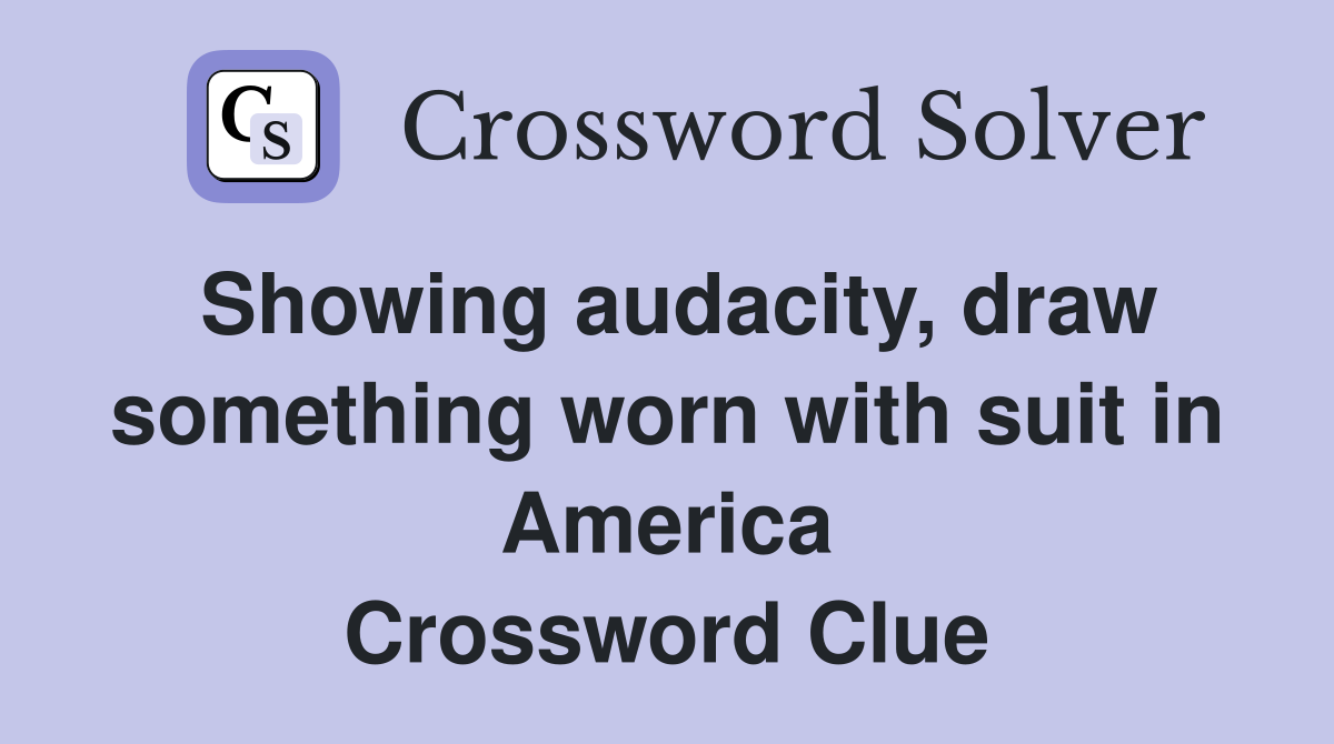 Showing audacity, draw something worn with suit in America Crossword Clue