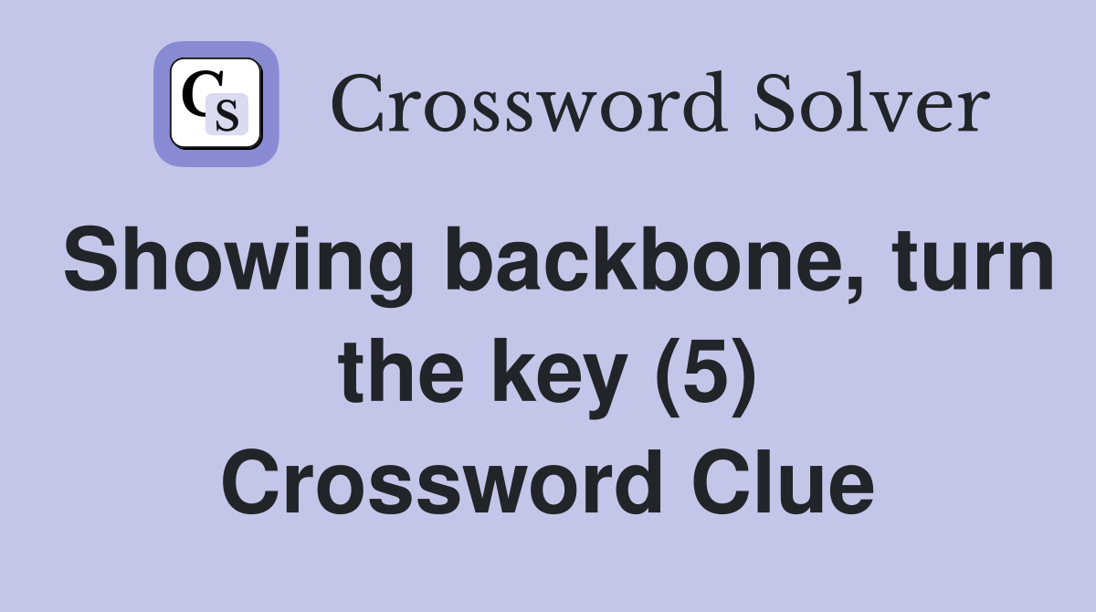 Showing backbone, turn the key (5) Crossword Clue