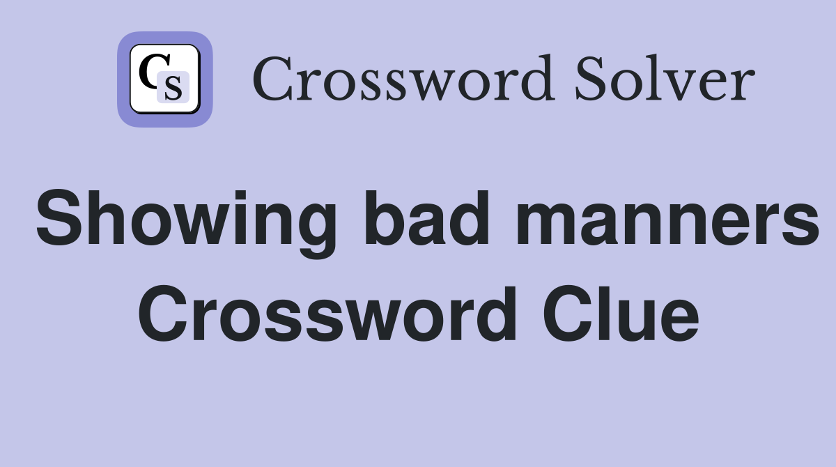 Showing bad manners Crossword Clue
