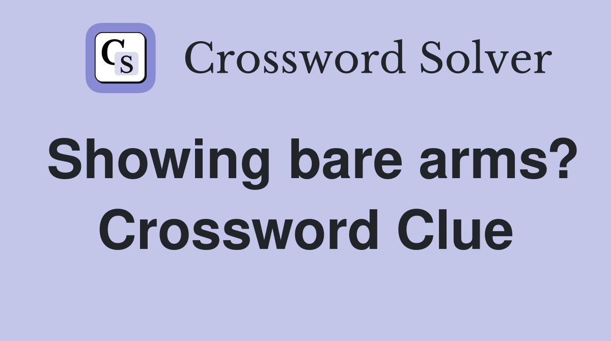 Showing bare arms? Crossword Clue
