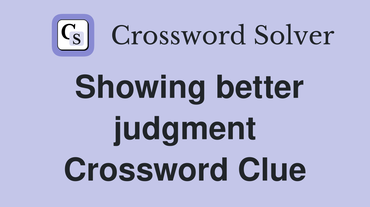 Showing better judgment Crossword Clue
