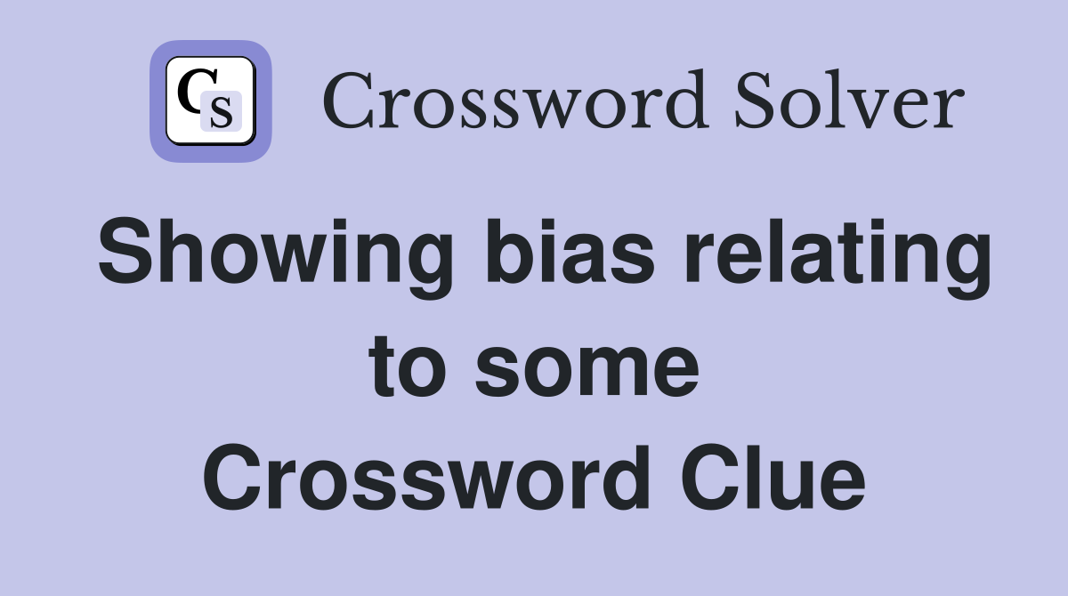 Showing bias relating to some Crossword Clue