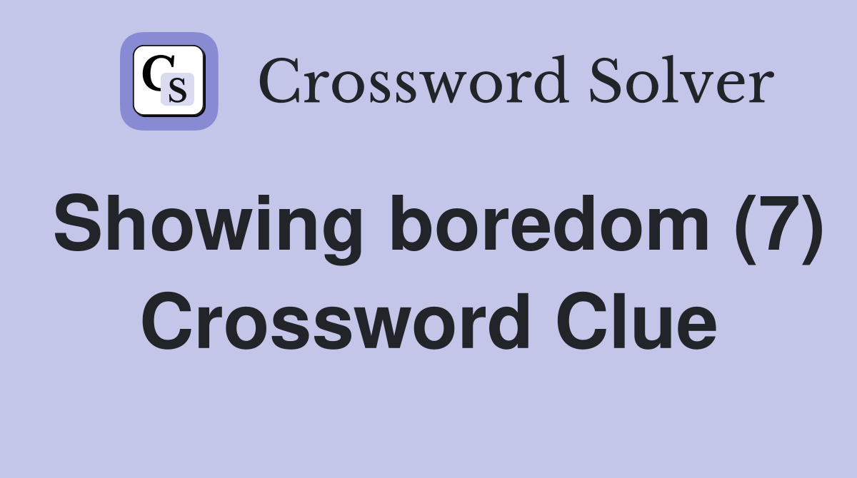 Showing boredom (7) Crossword Clue