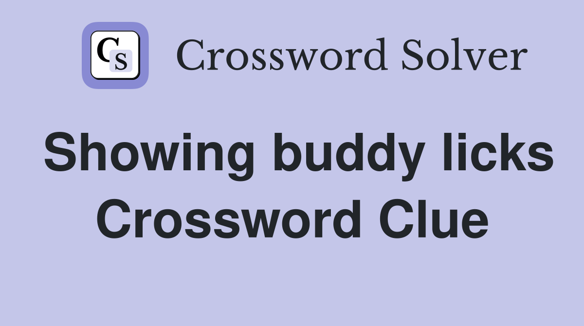 Showing buddy licks Crossword Clue