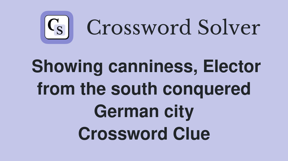 Showing canniness, Elector from the south conquered German city Crossword Clue