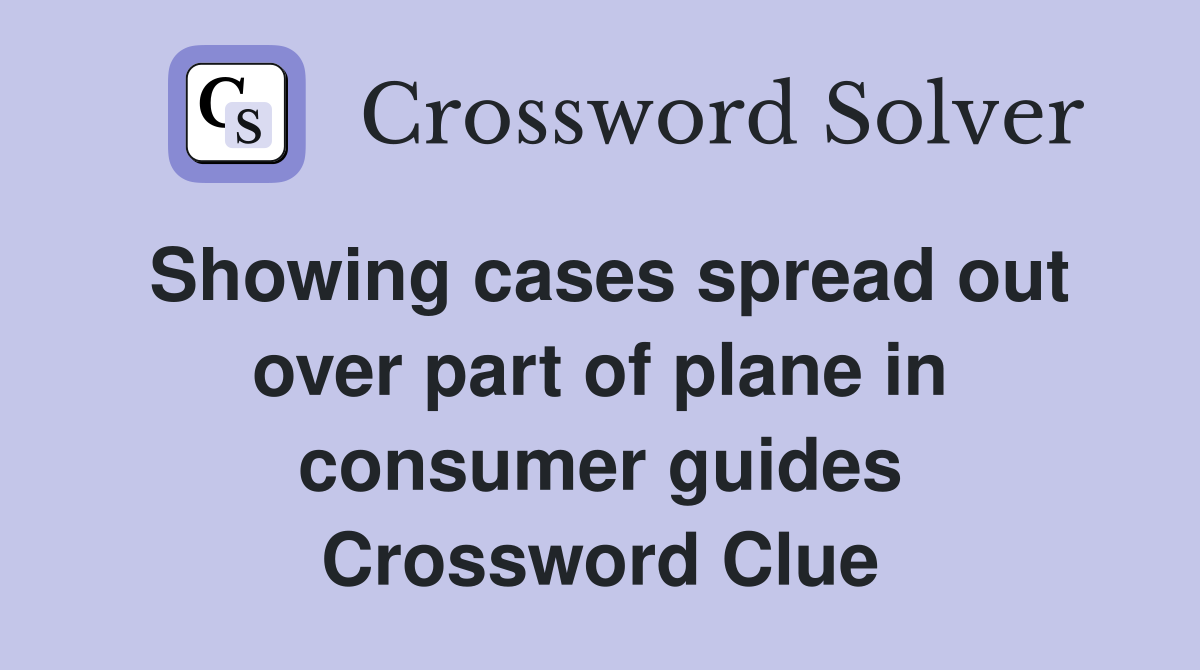 Showing cases spread out over part of plane in consumer guides Crossword Clue