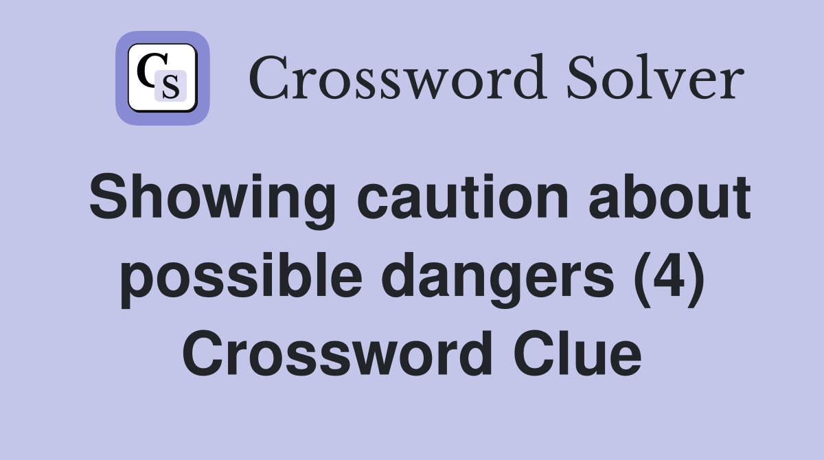 Showing caution about possible dangers (4) Crossword Clue