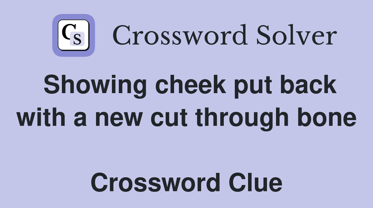 Showing cheek put back with a new cut through bone  Crossword Clue