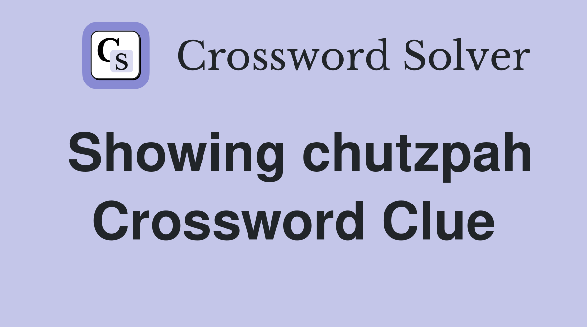 Showing chutzpah Crossword Clue