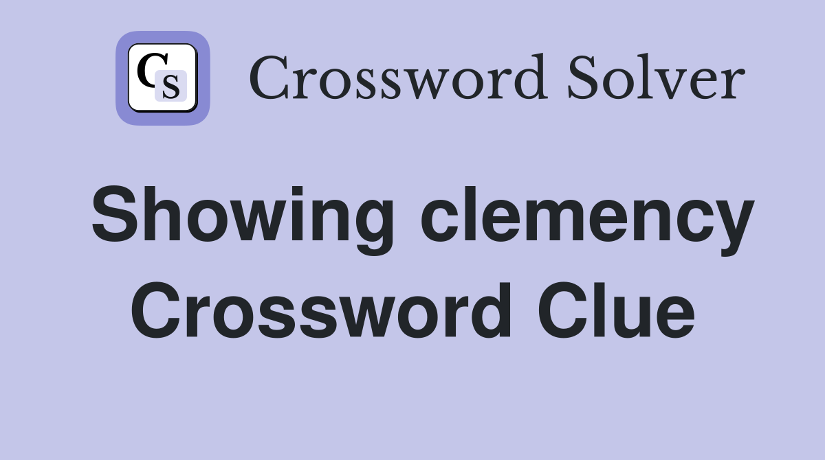 Showing clemency Crossword Clue