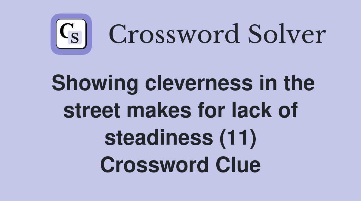 Showing cleverness in the street makes for lack of steadiness (11) Crossword Clue