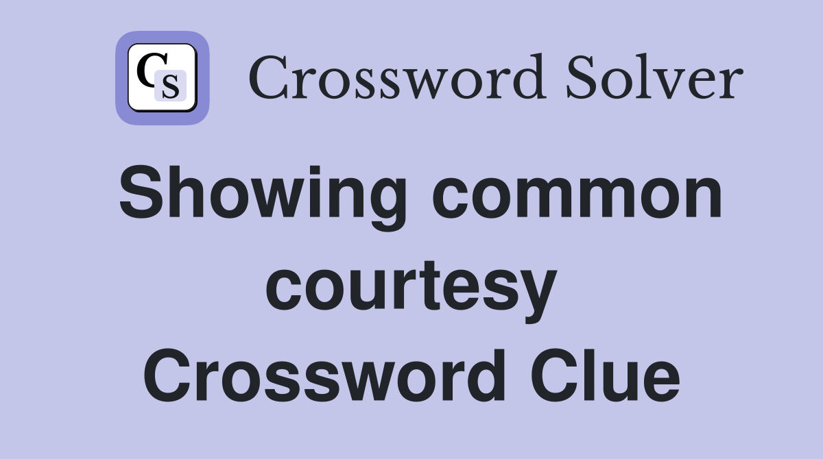Showing common courtesy Crossword Clue