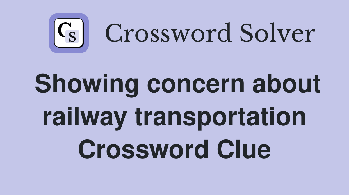 Showing concern about railway transportation Crossword Clue