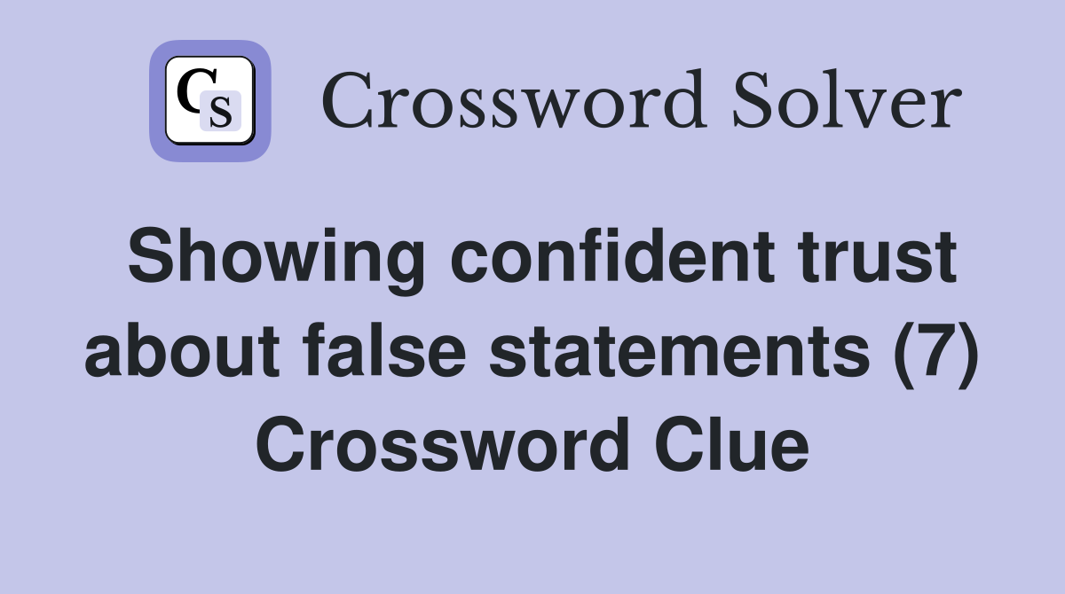 Showing confident trust about false statements (7) Crossword Clue