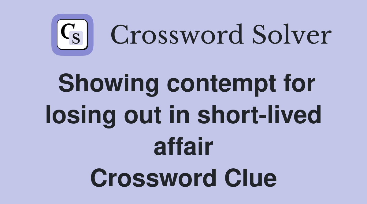Showing contempt for losing out in short-lived affair Crossword Clue