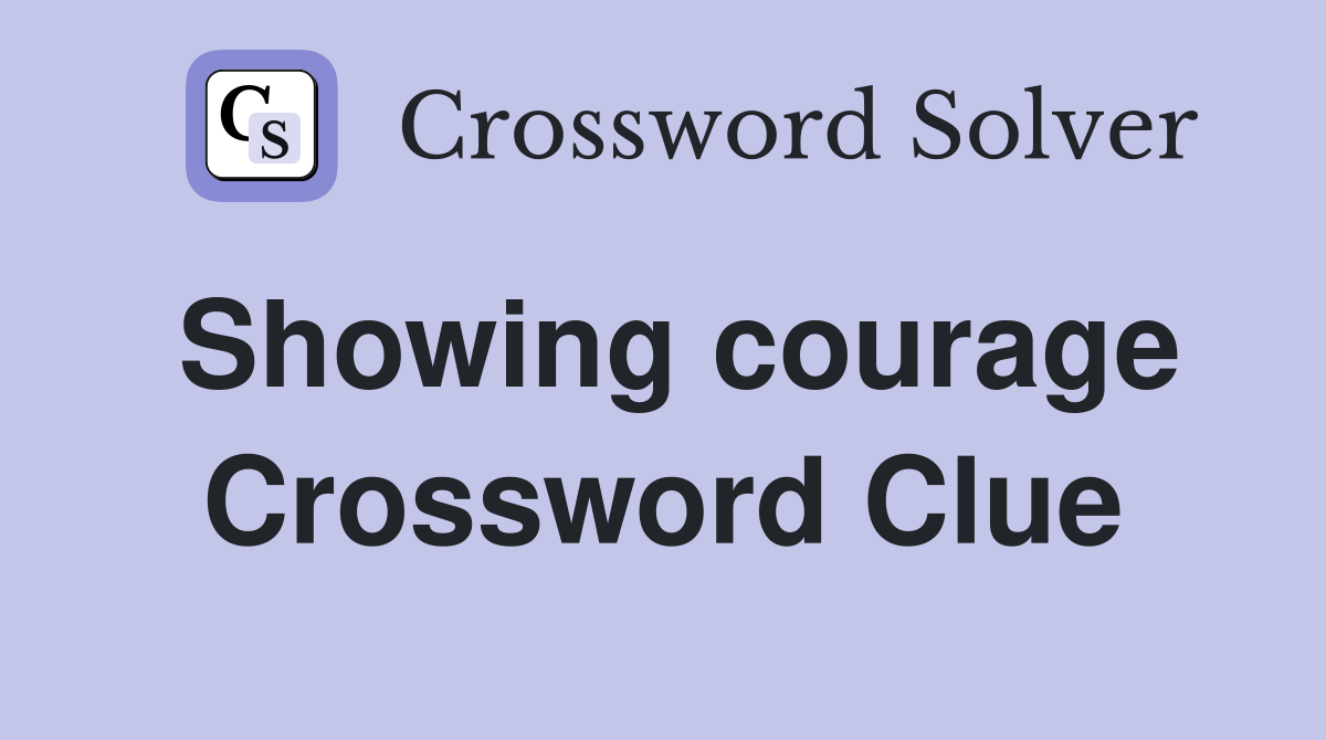 Showing courage Crossword Clue