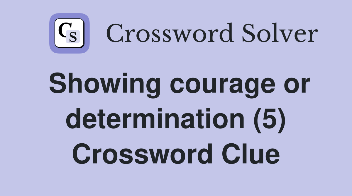 Showing courage or determination (5) Crossword Clue