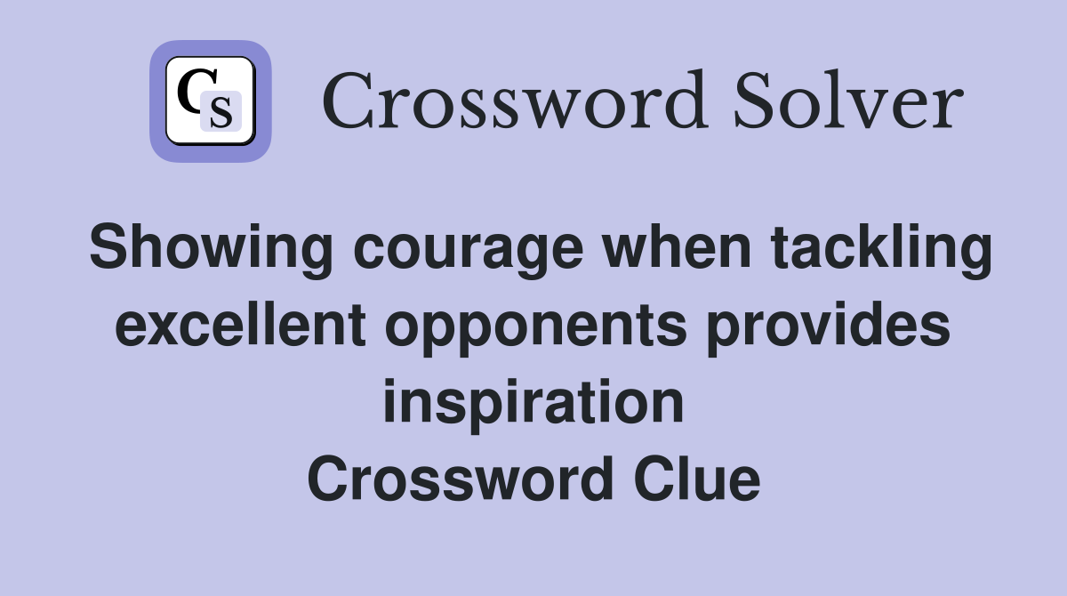 Showing courage when tackling excellent opponents provides inspiration Crossword Clue