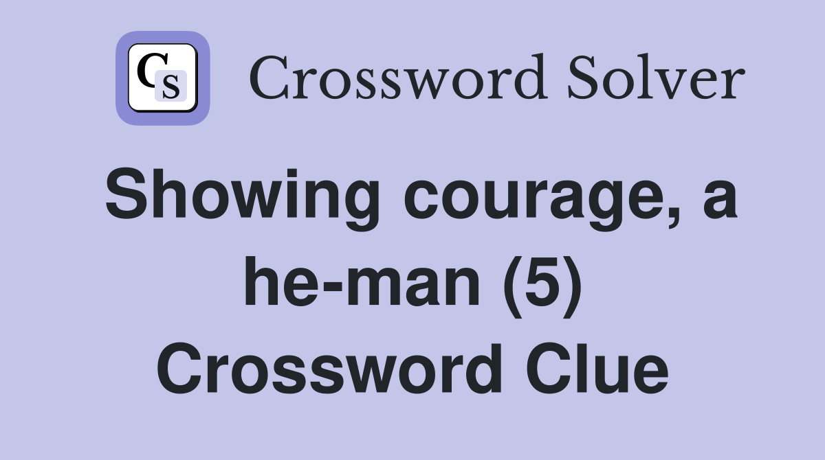 Showing courage, a he-man (5) Crossword Clue