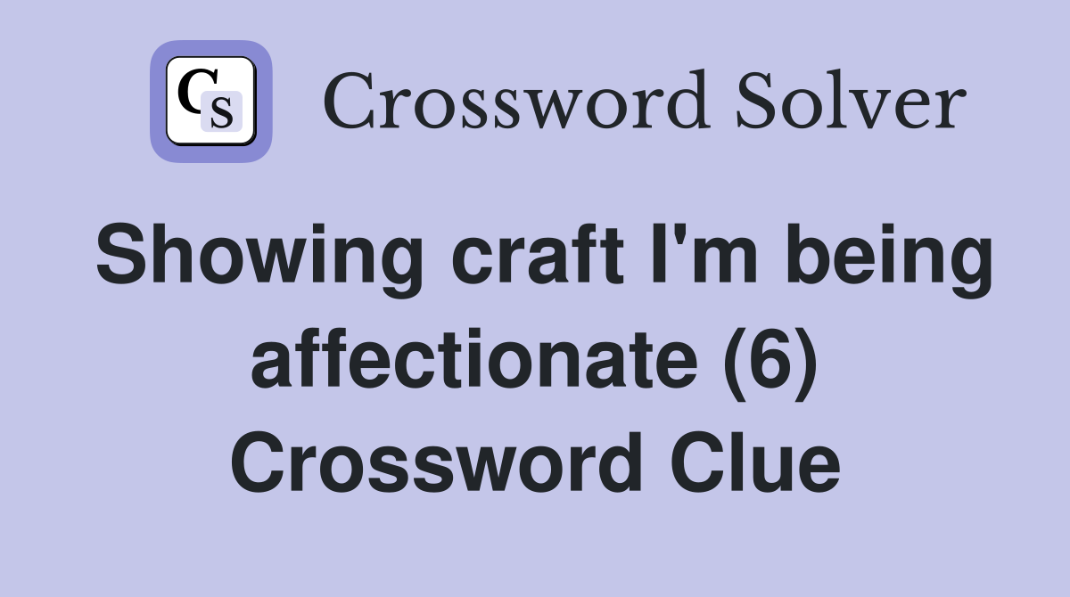 Showing craft I'm being affectionate (6) Crossword Clue
