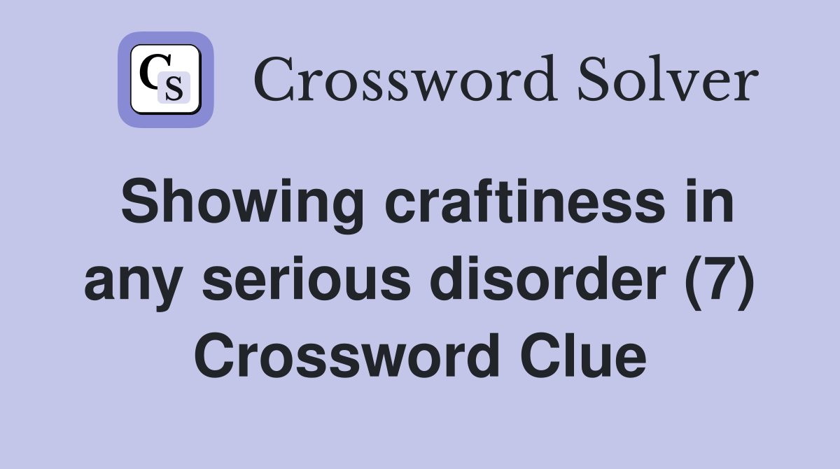Showing craftiness in any serious disorder (7) Crossword Clue