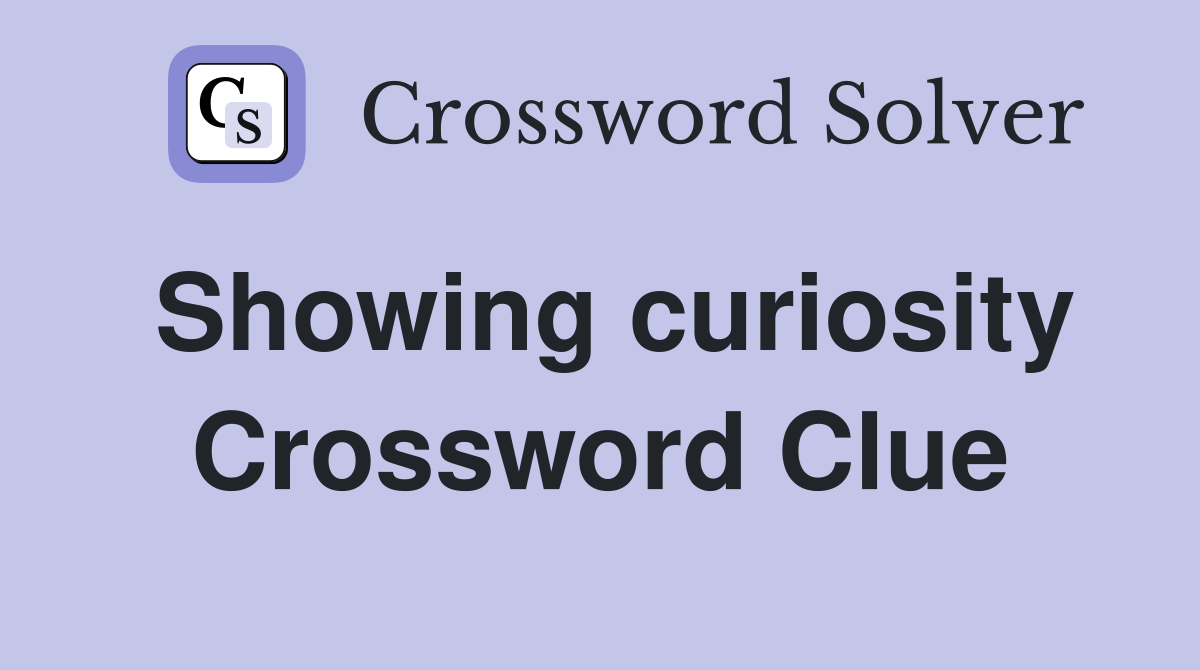 Showing curiosity Crossword Clue
