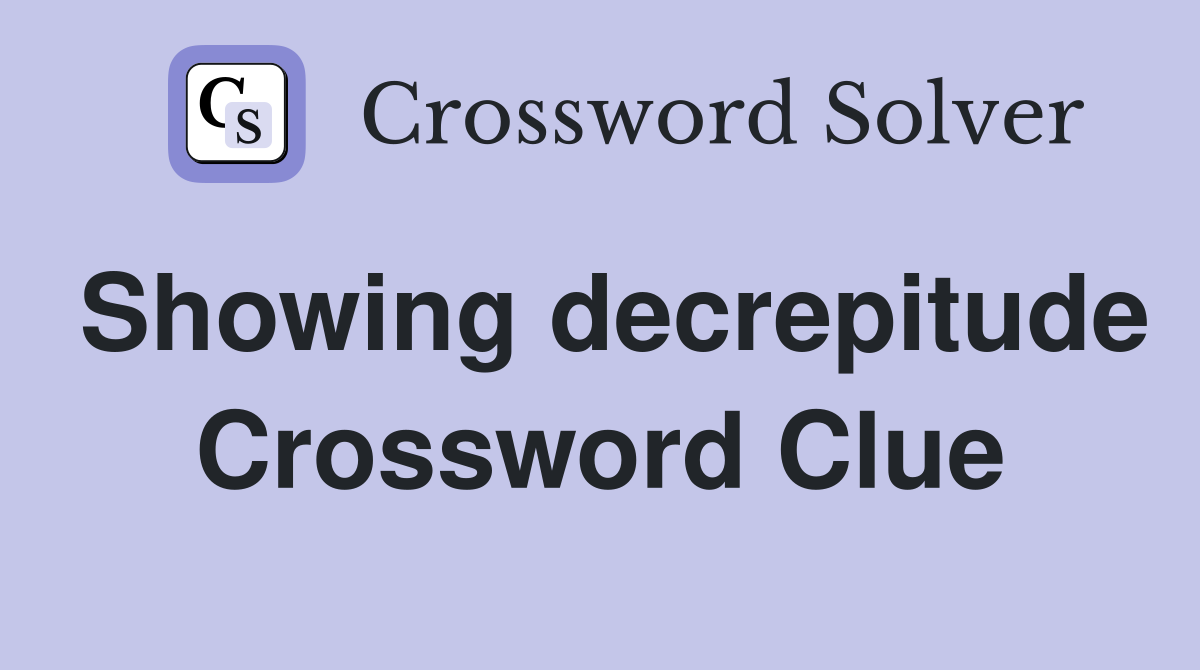 Showing decrepitude Crossword Clue