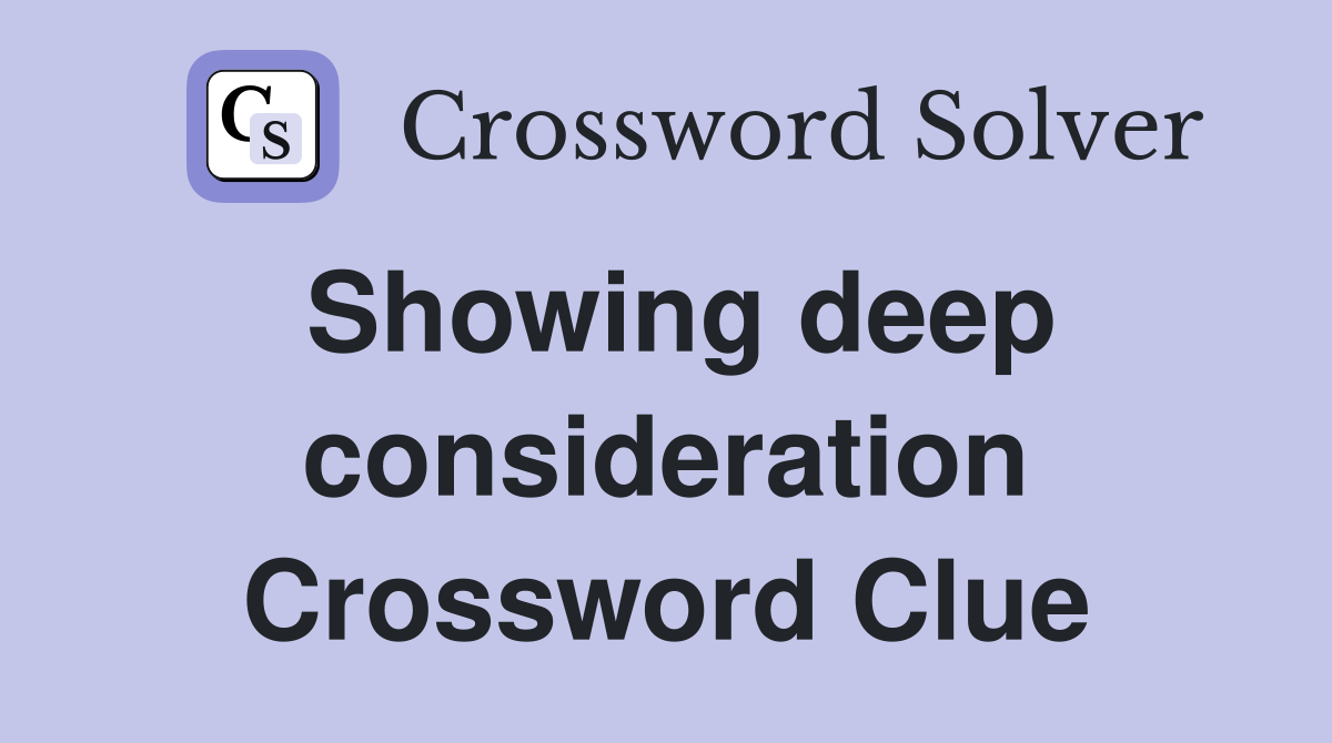 Showing deep consideration Crossword Clue