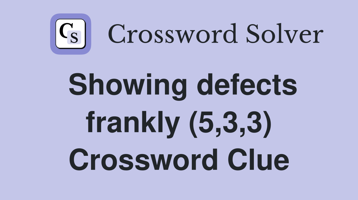 Showing defects frankly (5,3,3) Crossword Clue
