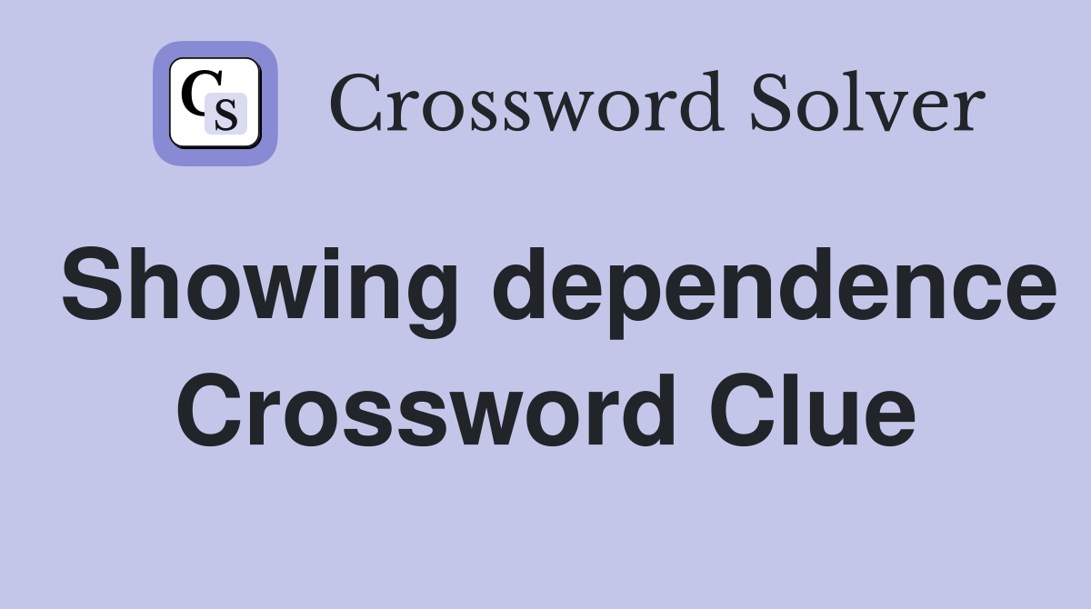Showing dependence Crossword Clue