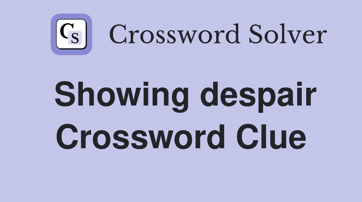 Showing despair Crossword Clue