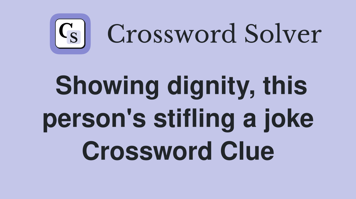 Showing dignity, this person's stifling a joke Crossword Clue